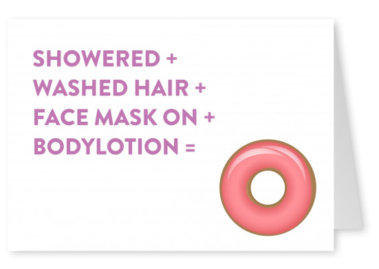 Showered + washed hair + face mask on + bodylotion =