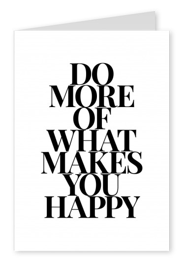 do more of what makes you happy-Spruch in schwarzer Schrift auf weissem Hintergrund–mypostcard