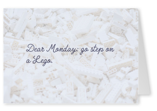 Dear Monday, go step on a lego