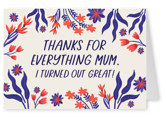 Thanks for everything mum. I turned out great!