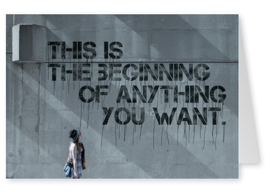 Betonwand mit dem Spruch: This is the beginning of anything you want.