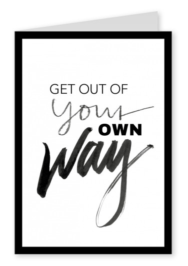 Spruch Get out of your own way in schwarzer Schrift auf weissem Hintergrund–mypostcard