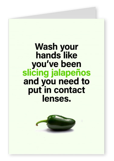 Wash your hands like you've been slicing jalapeños and you need to put in contact lenses.