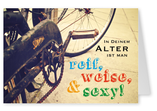 Bild eines alten Fahrrads und dazu der Spruch In deinem Alter ist man reif, weise & sexy