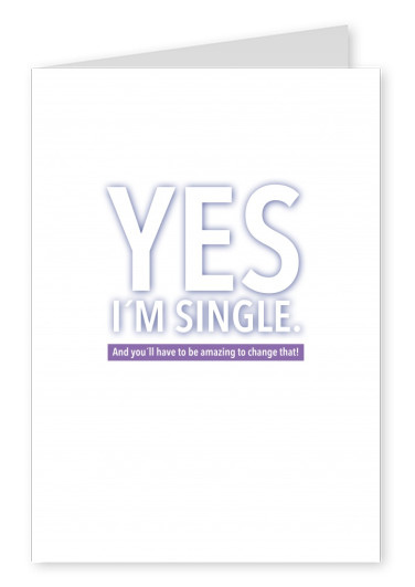 Yes, I'm single and you'll have to be amazing to change that