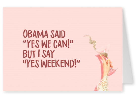 Obama said Yes we can but I say Yes Weekend