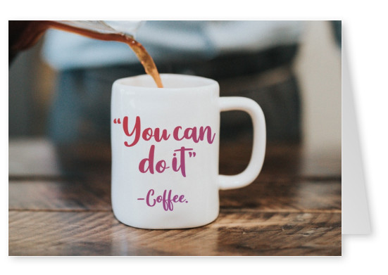 “You can do it” - Coffee.