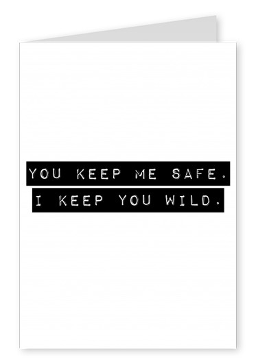 Spruch: you keep me safe. I keep you wild in Schwarz auf Weissâ€“mypostcard