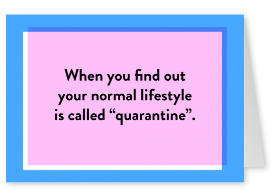 When you find out your normal lifestyle is called “quarantine”