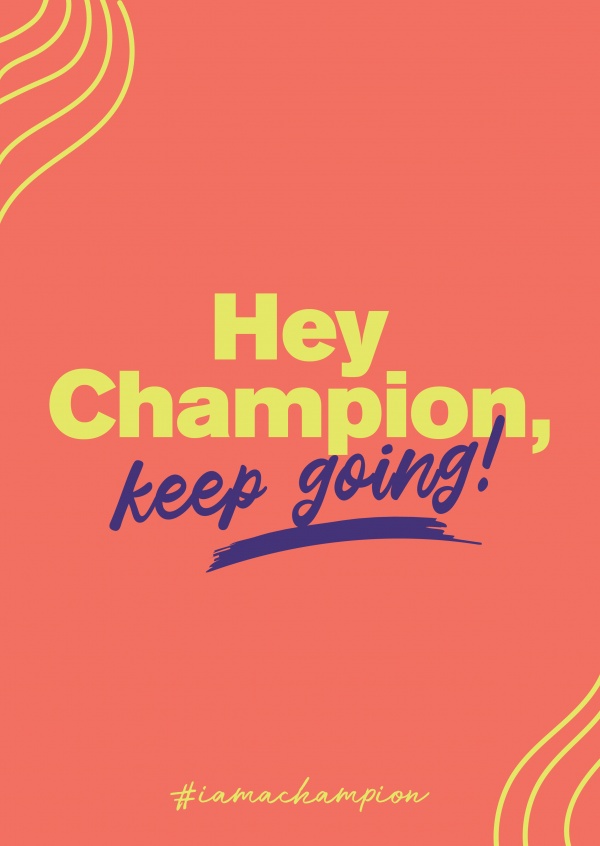 Hey Champion, keep going! - #iamachampion