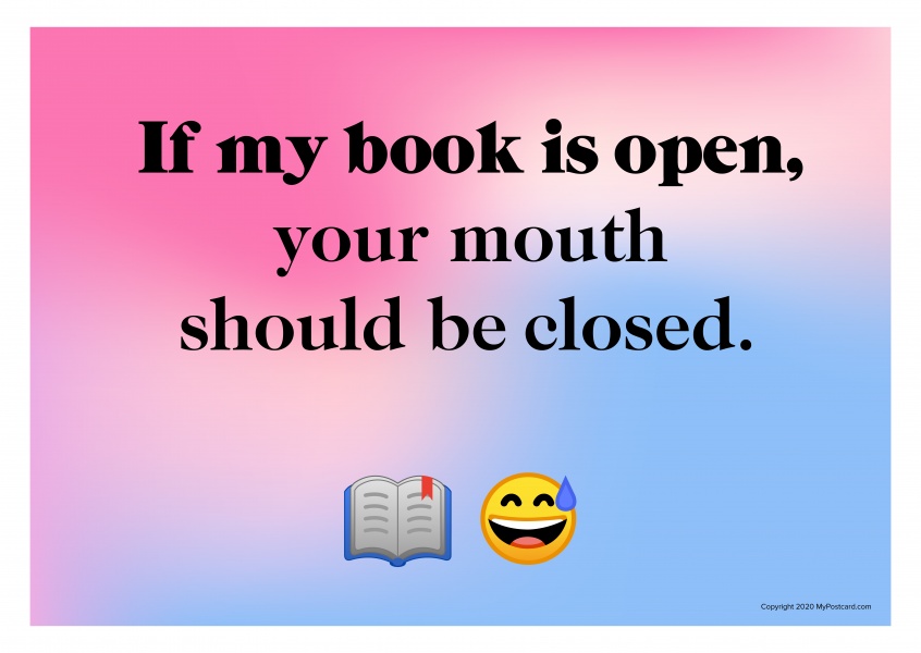 If my book is open, your mouth should be closed.
