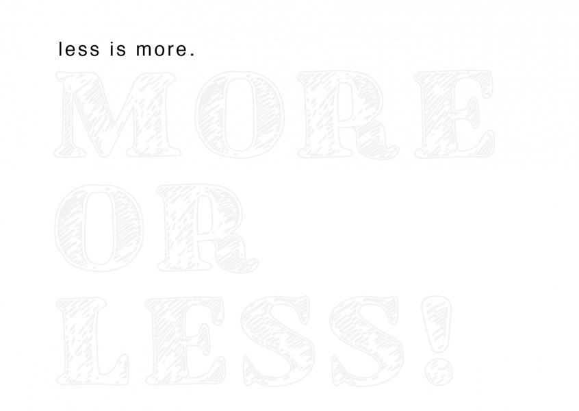 Weißer Hintergrund mit dem Spruch Less is more. in schwarzer Schrift und dem Spruch More or less. in leicht grauer Schrift