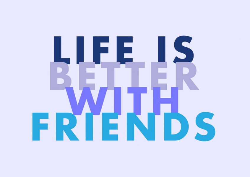 Life is better with friends