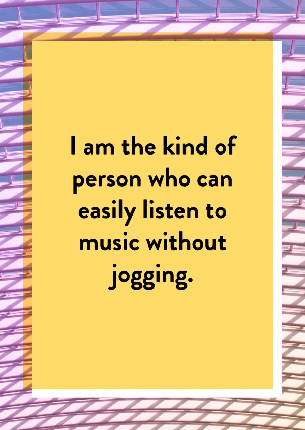 I am the kind of person, who can easily listen to music without jogging