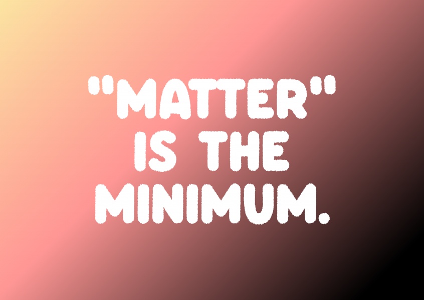 Matter is the minimum.
