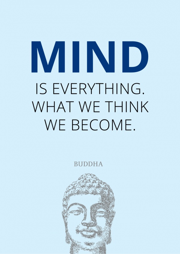 Mind is everything. We we thing we become.