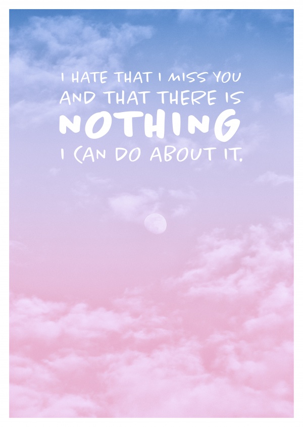 I hate that I miss you and that there's nothing I can do about it quote
