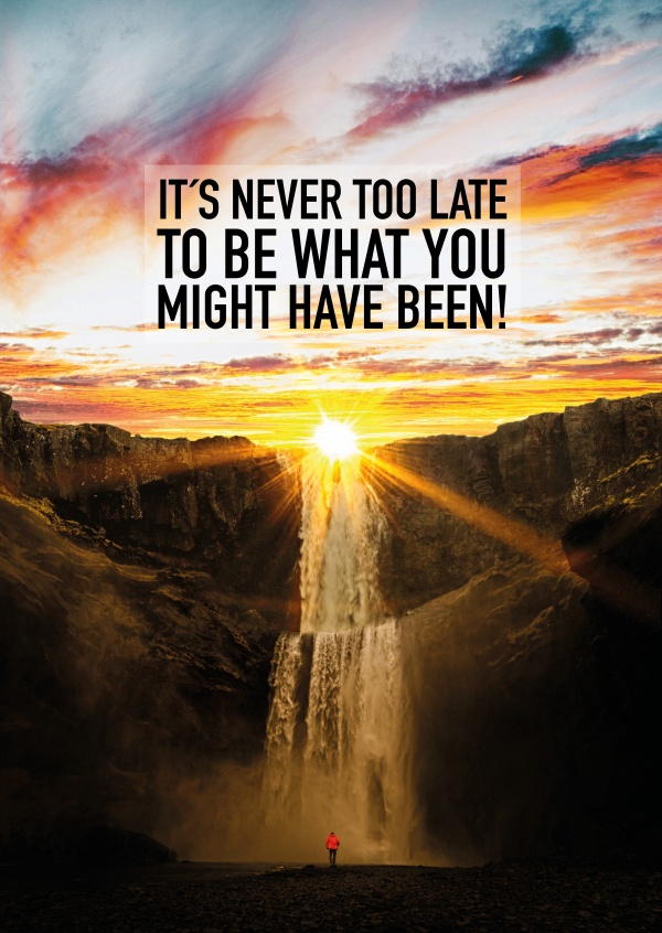 Nunca é tarde demais para ser o que você poderia ter sido