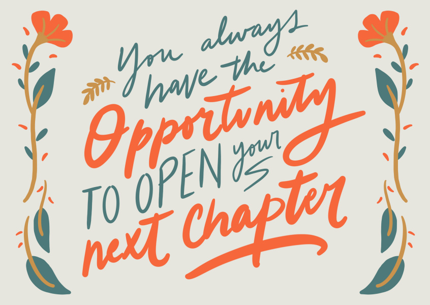 You always have the opportunity to open your next chapter