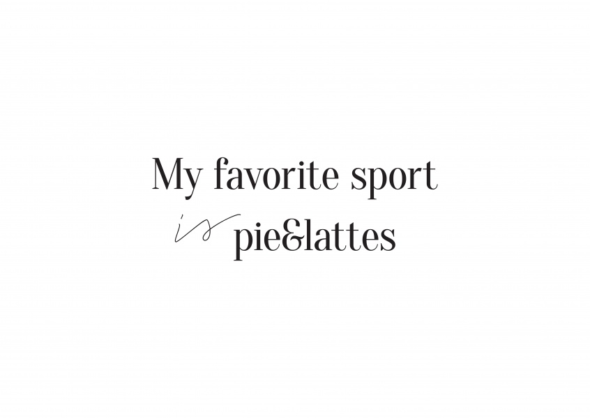 Svarta bokstäver på vit bakgrund, My favorite sport is pie&lattes