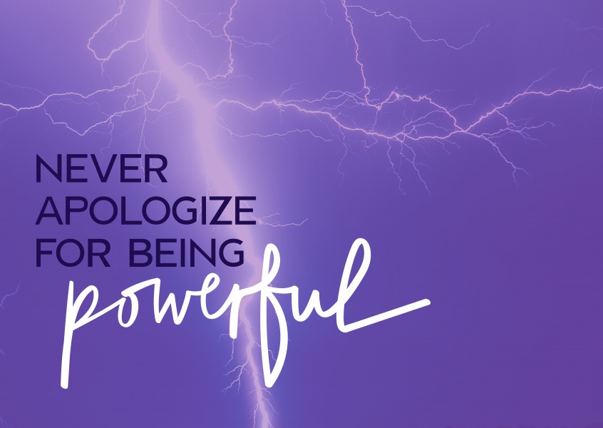 Never apologise for being powerful