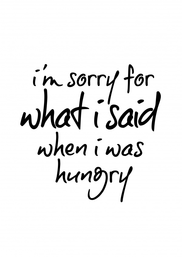 I'm sorry for what I said when I was hungry-quote in black handwriting on white backgroundâ€“typoism