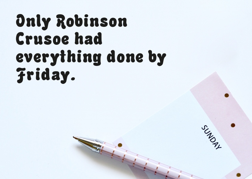 Só Robinson Crusoé tinha tudo o que for feito na sexta-feira.