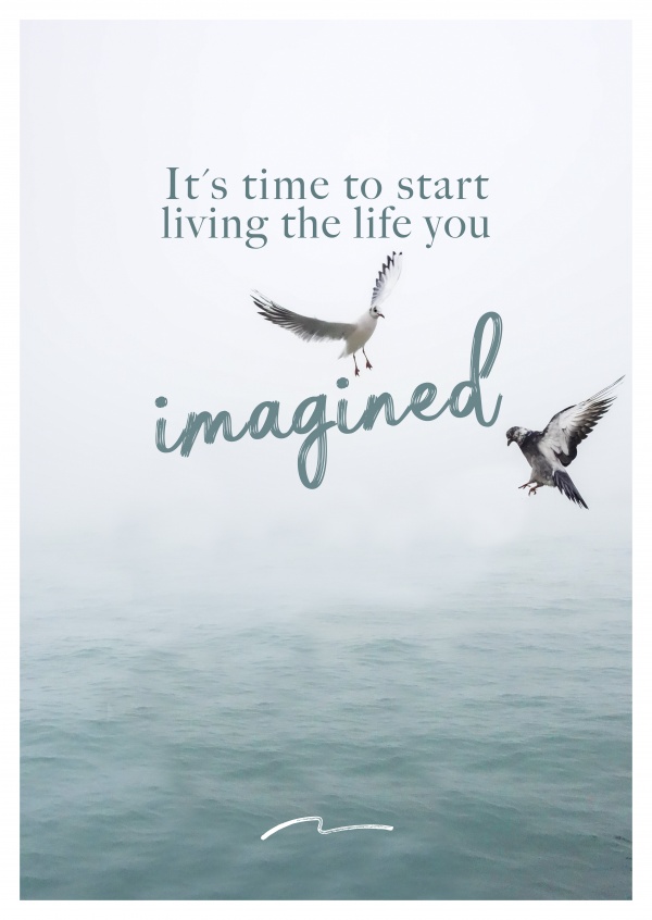 Il est temps de commencer à vivre la vie que vous avez imaginée