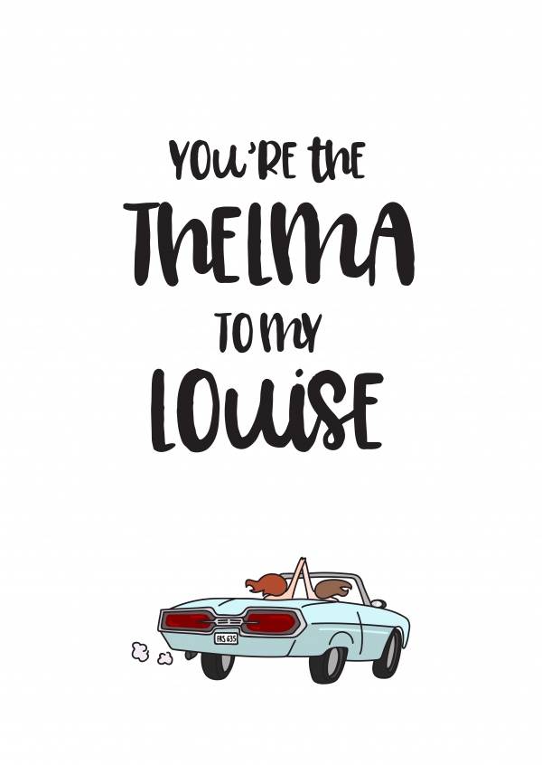 You're the Thelma to my Louise