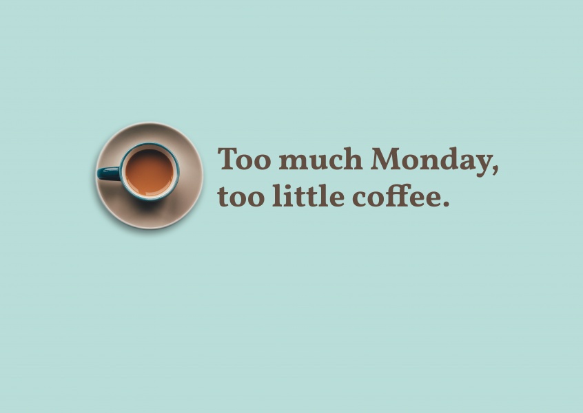 Too much Monday, too little coffee
