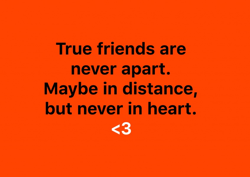 True friends are never apart. Maybe in distance, but never in heart.