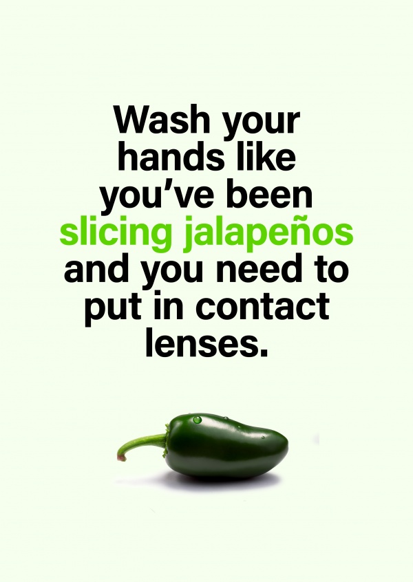Wash your hands like you've been slicing jalapeños and you need to put in contact lenses.