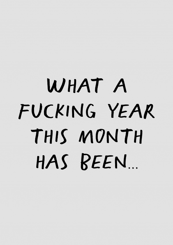 What a fucking month this month has been, black text on grey background
