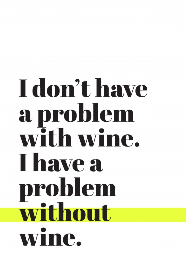 Svarta bokstäver på vit bakgrund, I don't have a problem with wine, I have a problem without wine