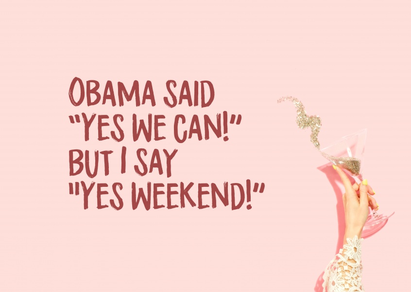 Obama zei Yes we can maar ik zeg Yes Weekend