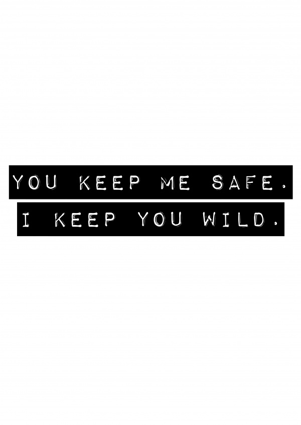 Spruch: you keep me safe. I keep you wild in Schwarz auf Weiss–mypostcard