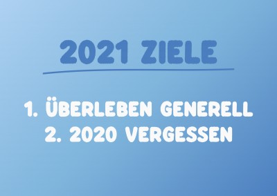 2021 ziele: überleben generell & 2020 vergessen