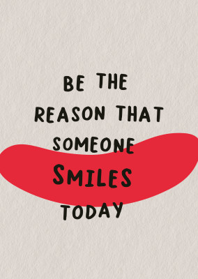 Be the reason that someone smiles today