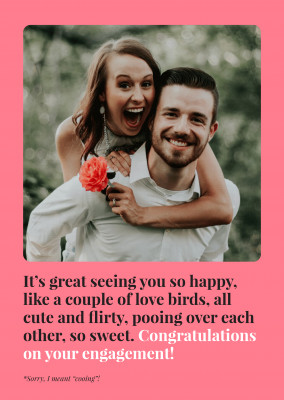 It's great seeing you so happy, like a couple of love birds, all cute and flirty, pooing over each other. So sweet! Congratulations on your engagement!