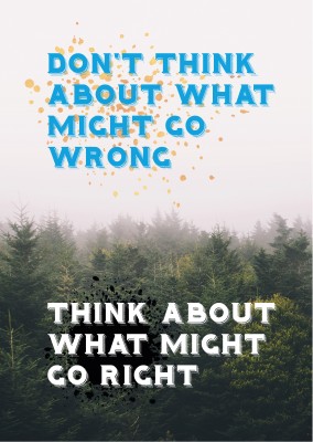 DonÂ´t think about what might go wrong. Think about what might go right.