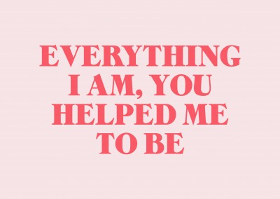 Everything I am, you helped me to be