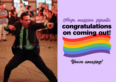 Huge, massive, gigantic congratulations on coming out! 