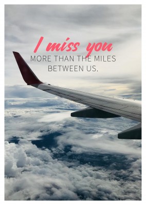 I MISS YOU MORE THAN THE MILES BETWEEN US