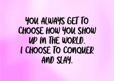 I choose to conquer and slay
