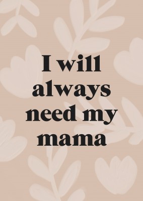 I will always need my mama