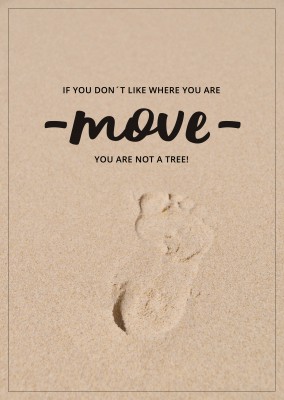 IF YOU DON´T LIKE WHERE YOU ARE - move - YOU ARE NOT A TREE!