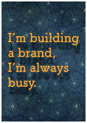 I´m building a brand, I´m always busy.