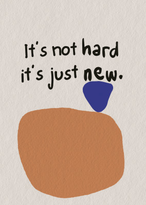 It's not hard it's just new