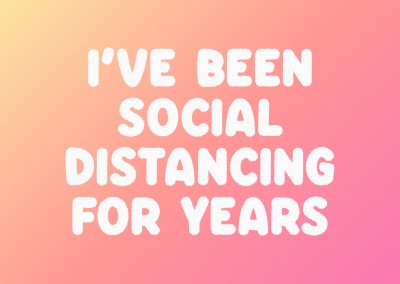 I’ve been social distancing for years