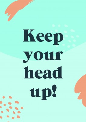 Keep your head up!